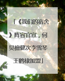 《我们的宿舍》阵容官宣，何炅檀健次李雪琴王鹤棣加盟