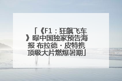 《F1：狂飙飞车》曝中国独家预告海报 布拉德・皮特携顶级大片燃爆暑期