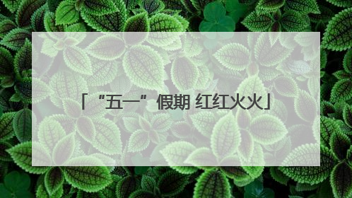 “五一”假期 红红火火