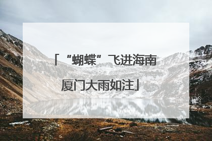 “蝴蝶”飞进海南 厦门大雨如注