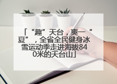 “趣”天台，爽一“夏”，全省全民健身冰雪运动季走进海拔840米的天台山