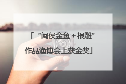 “闽侯金鱼＋根雕”作品渔博会上获金奖
