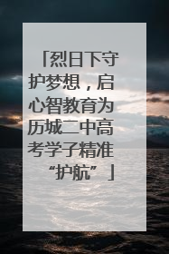 烈日下守护梦想，启心智教育为历城二中高考学子精准“护航”