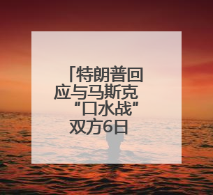 特朗普回应与马斯克“口水战” 双方6日或通话