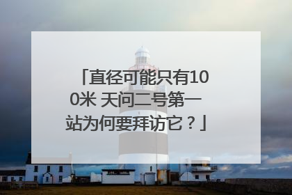 直径可能只有100米 天问二号第一站为何要拜访它？