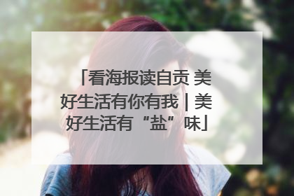 看海报读自贡 美好生活有你有我｜美好生活有“盐”味