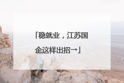 稳就业，江苏国企这样出招→