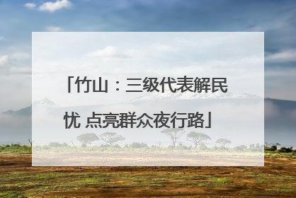 竹山：三级代表解民忧 点亮群众夜行路