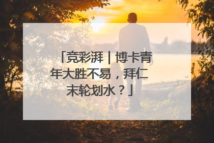 竞彩湃｜博卡青年大胜不易，拜仁末轮划水？