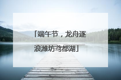 端午节，龙舟逐浪潍坊鸢都湖