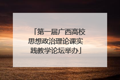 第一届广西高校思想政治理论课实践教学论坛举办