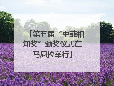 第五届“中菲相知奖”颁奖仪式在马尼拉举行