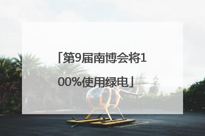 第9届南博会将100%使用绿电