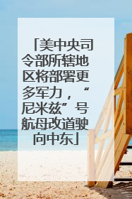 美中央司令部所辖地区将部署更多军力，“尼米兹”号航母改道驶向中东