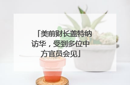 美前财长盖特纳访华，受到多位中方官员会见