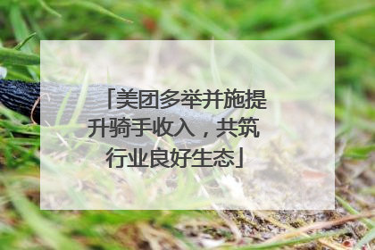 美团多举并施提升骑手收入，共筑行业良好生态