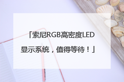 索尼RGB高密度LED显示系统，值得等待！