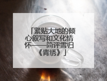 紧贴大地的倾心叙写和文化情怀——简评雪归《青绣》