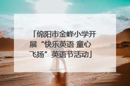 绵阳市金峰小学开展“快乐英语 童心飞扬”英语节活动