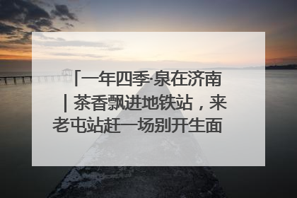 一年四季·泉在济南｜茶香飘进地铁站，来老屯站赶一场别开生面的“茶韵市集”！