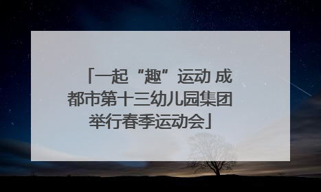 一起“趣”运动 成都市第十三幼儿园集团举行春季运动会