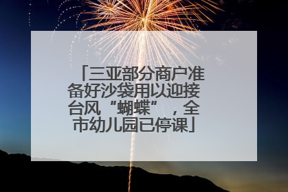 三亚部分商户准备好沙袋用以迎接台风“蝴蝶”，全市幼儿园已停课