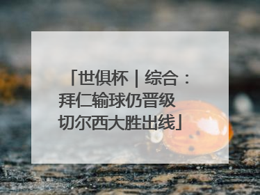 世俱杯｜综合：拜仁输球仍晋级 切尔西大胜出线