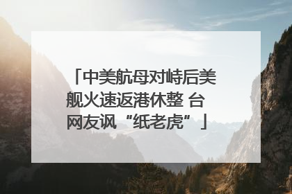 中美航母对峙后美舰火速返港休整 台网友讽“纸老虎”