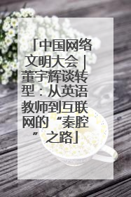 中国网络文明大会｜董宇辉谈转型：从英语教师到互联网的“秦腔”之路