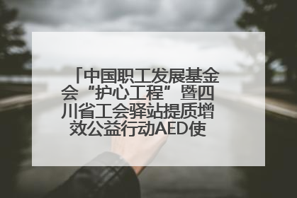 中国职工发展基金会“护心工程”暨四川省工会驿站提质增效公益行动AED使用培训在达州举行