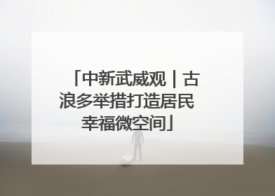 中新武威观｜古浪多举措打造居民幸福微空间