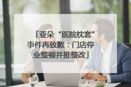 亚朵“医院枕套”事件再致歉：门店停业整顿并推整改