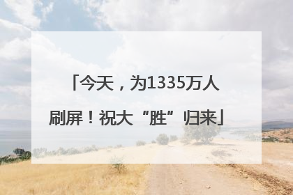 今天，为1335万人刷屏！祝大“胜”归来