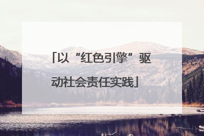 以“红色引擎”驱动社会责任实践