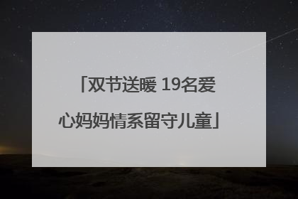 双节送暖 19名爱心妈妈情系留守儿童