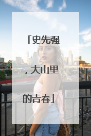 史先强，大山里的青春