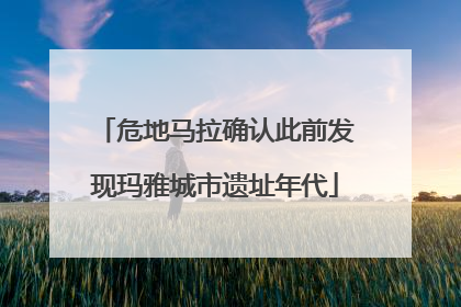 危地马拉确认此前发现玛雅城市遗址年代