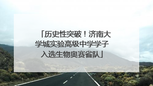 历史性突破！济南大学城实验高级中学学子入选生物奥赛省队