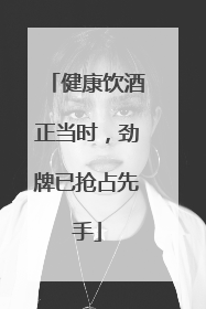 健康饮酒正当时，劲牌已抢占先手