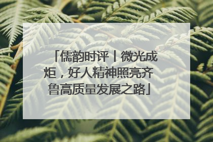 儒韵时评丨微光成炬，好人精神照亮齐鲁高质量发展之路