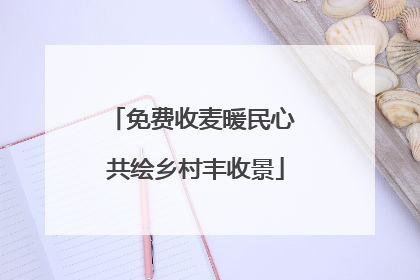 免费收麦暖民心 共绘乡村丰收景