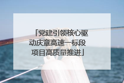 党建引领核心驱动庆章高速一标段项目高质量推进