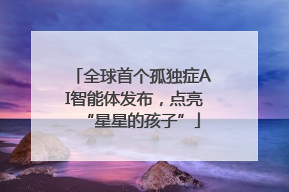 全球首个孤独症AI智能体发布，点亮“星星的孩子”