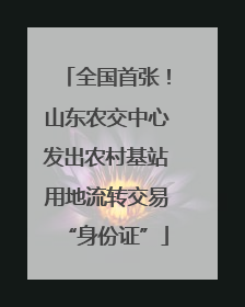 全国首张！山东农交中心发出农村基站用地流转交易“身份证”