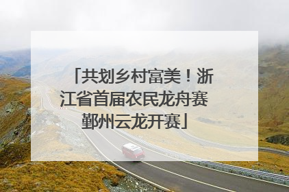 共划乡村富美！浙江省首届农民龙舟赛鄞州云龙开赛