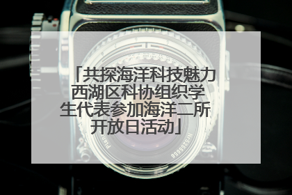 共探海洋科技魅力 西湖区科协组织学生代表参加海洋二所开放日活动
