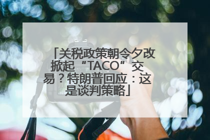 关税政策朝令夕改掀起“TACO”交易？特朗普回应：这是谈判策略