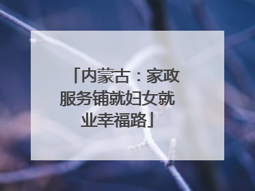 内蒙古：家政服务铺就妇女就业幸福路