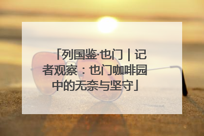 列国鉴·也门｜记者观察：也门咖啡园中的无奈与坚守
