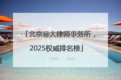 北京⑩大律师事务所，2025权威排名榜